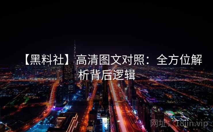 【黑料社】高清图文对照:全方位解析背后逻辑 【黑料社】高清图文对照:全方位解析背后逻辑